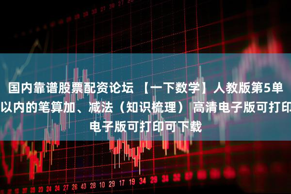 国内靠谱股票配资论坛 【一下数学】人教版第5单元 100以内的笔算加、减法（知识梳理） 高清电子版可打印可下载